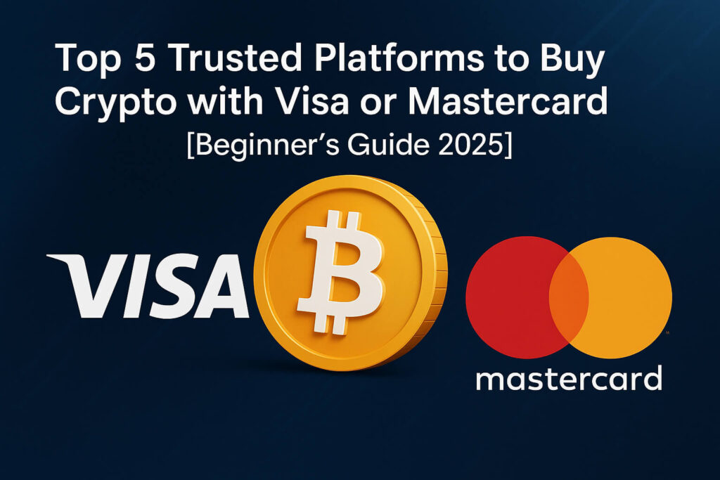Top 5 Trusted Platforms to Buy Crypto with Visa or Mastercard [Beginner’s Guide 2025]